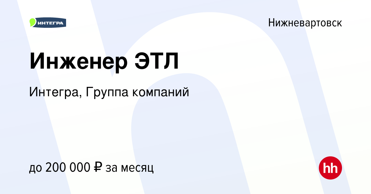 Вакансия Инженер ЭТЛ в Нижневартовске, работа в компании Интегра, Группа  компаний (вакансия в архиве c 22 февраля 2024)