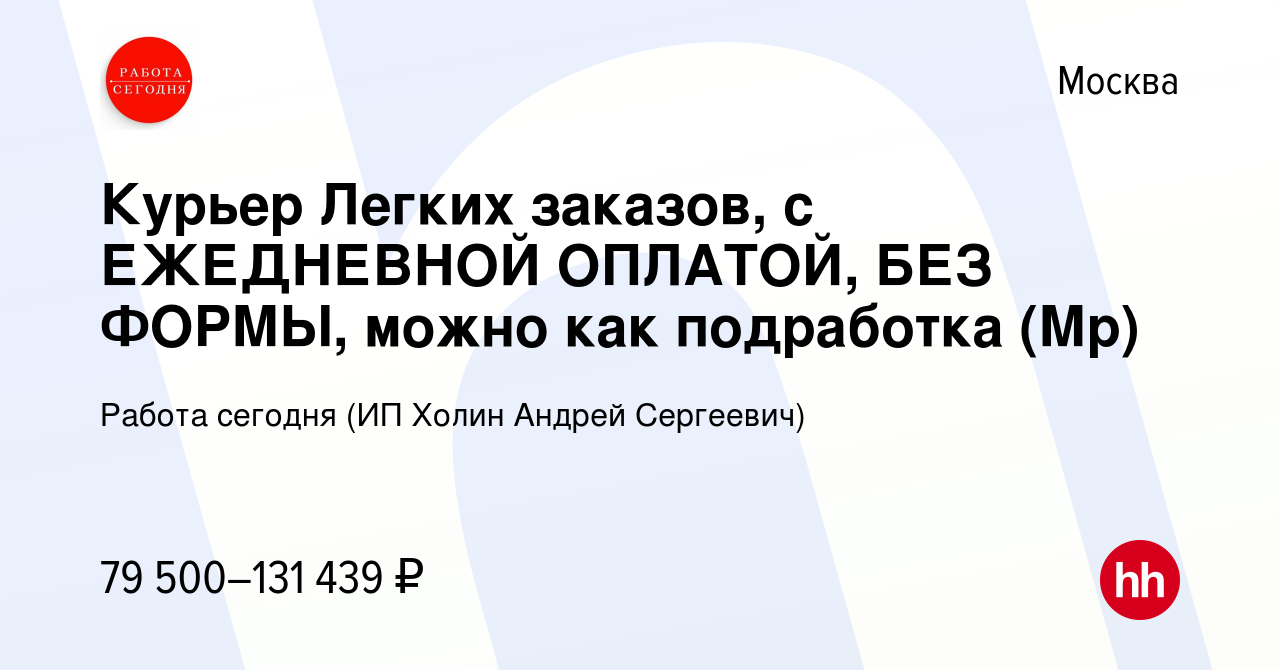 Вакансия Курьер Легких заказов, с ЕЖЕДНЕВНОЙ ОПЛАТОЙ, БЕЗ ФОРМЫ, можно как  подработка (Мр) в Москве, работа в компании Работа сегодня (ИП Холин Андрей  Сергеевич) (вакансия в архиве c 15 декабря 2023)