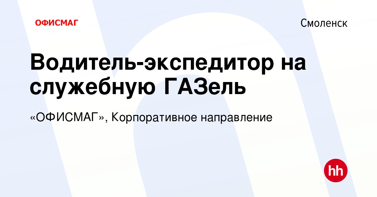 Вакансия Водитель-экспедитор на служебную ГАЗель в Смоленске, работа в  компании «ОФИСМАГ», Корпоративное направление (вакансия в архиве c 13  декабря 2023)