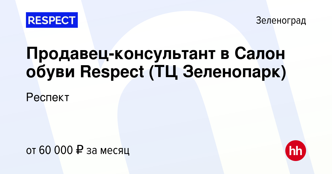 Вакансия Продавец-консультант в Салон обуви Respect (ТЦ Зеленопарк) в  Зеленограде, работа в компании Респект (вакансия в архиве c 27 декабря 2023)