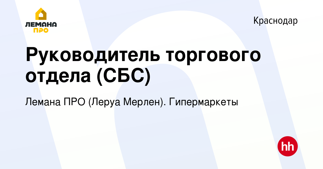 Вакансия Руководитель торгового отдела (СБС) в Краснодаре, работа в  компании Леруа Мерлен. Гипермаркеты (вакансия в архиве c 12 января 2024)