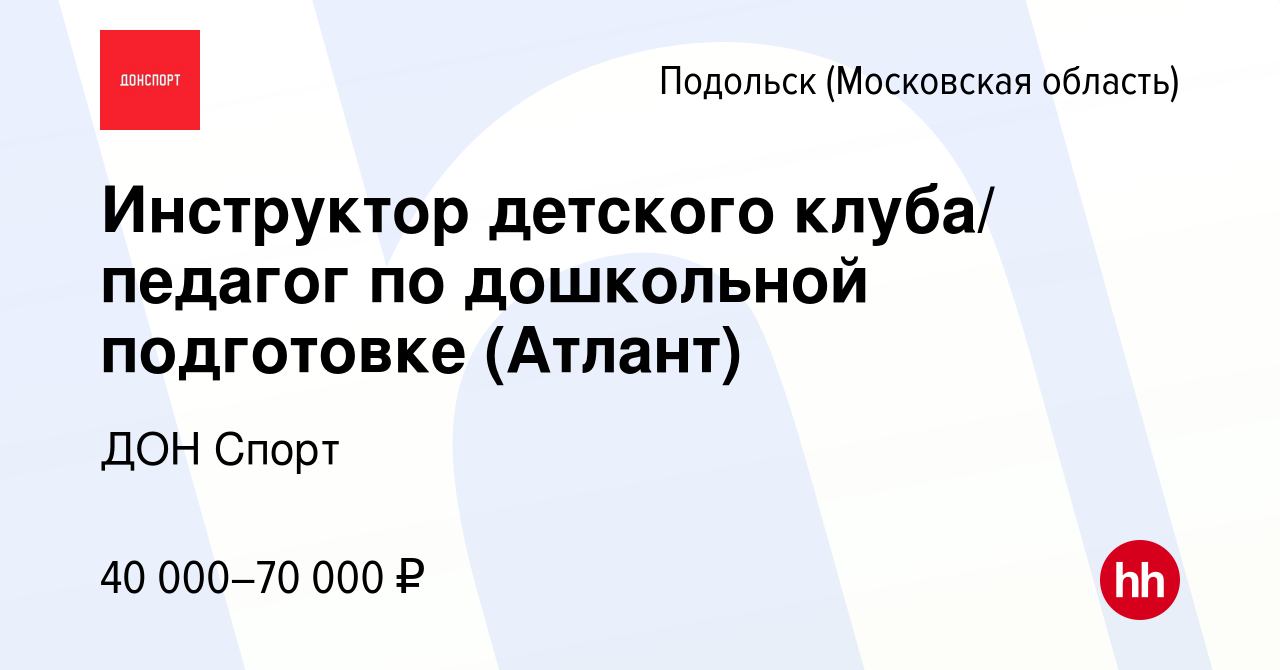 Вакансия Инструктор детского клуба/ педагог по дошкольной подготовке (Атлант)  в Подольске (Московская область), работа в компании ДОН Спорт (вакансия в  архиве c 22 декабря 2023)