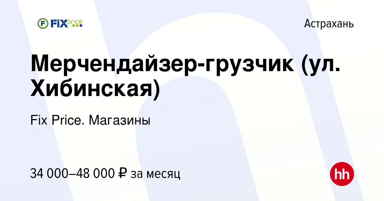 Вакансия Мерчендайзер-грузчик (ул. Хибинская) в Астрахани, работа в  компании Fix Price. Магазины (вакансия в архиве c 14 января 2024)