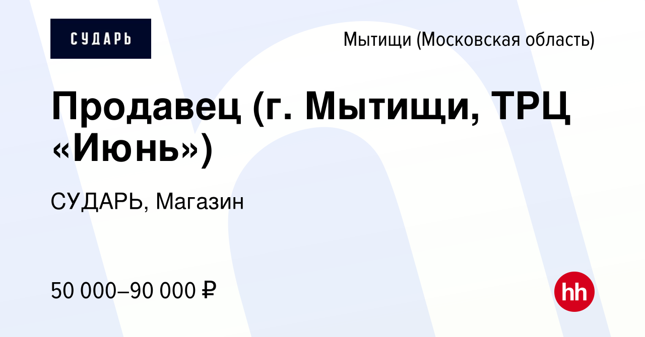 Вакансия Продавец (г. Мытищи, ТРЦ «Июнь») в Мытищах, работа в компании  СУДАРЬ, Магазин (вакансия в архиве c 16 мая 2024)