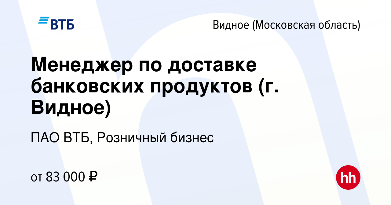 Вакансия Менеджер по доставке банковских продуктов (г. Видное) в Видном,  работа в компании ПАО ВТБ, Розничный бизнес (вакансия в архиве c 15 декабря  2023)