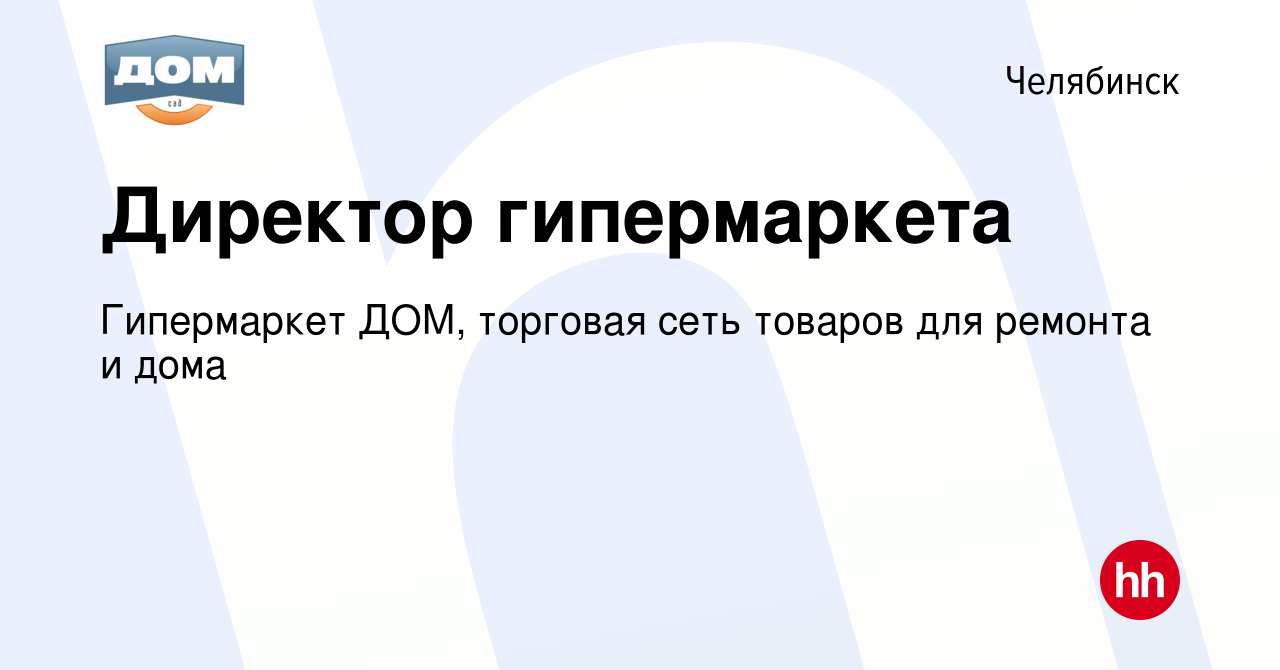 Вакансия Директор гипермаркета в Челябинске, работа в компании Гипермаркет  ДОМ, торговая сеть товаров для ремонта и дома (вакансия в архиве c 16  декабря 2023)