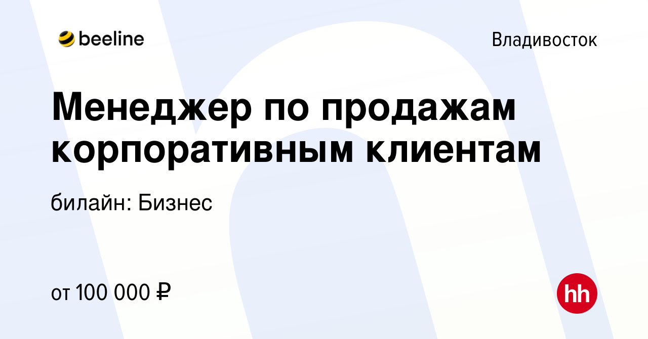 Вакансия Менеджер по продажам корпоративным клиентам во Владивостоке,  работа в компании билайн: Бизнес (вакансия в архиве c 4 апреля 2024)