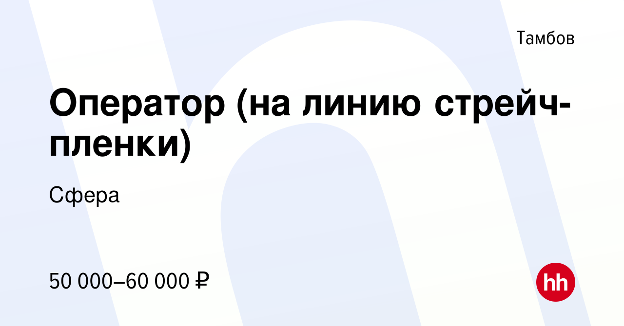 Вакансия Оператор (на линию стрейч-пленки) в Тамбове, работа в компании  Сфера (вакансия в архиве c 16 декабря 2023)