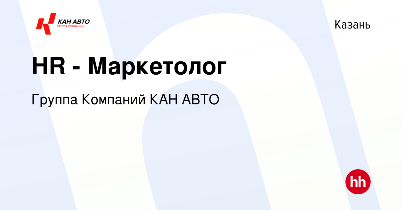 Вакансия HR - Маркетолог в Казани, работа в компании Группа Компаний КАН  АВТО (вакансия в архиве c 12 марта 2024)