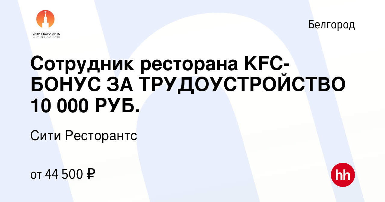 Вакансия Сотрудник ресторана KFC-БОНУС ЗА ТРУДОУСТРОЙСТВО 10 000 РУБ. в  Белгороде, работа в компании Хорека Менеджмент (вакансия в архиве c 16  декабря 2023)