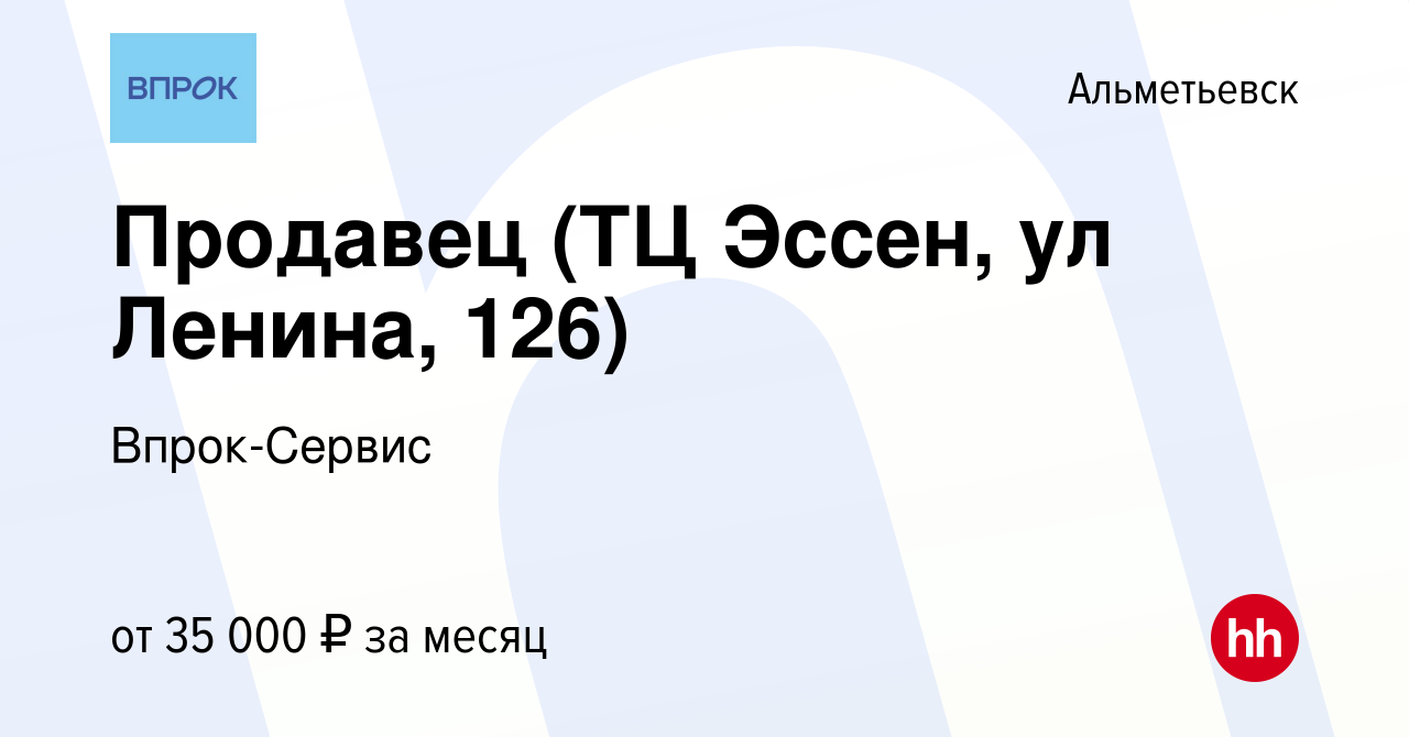 Вакансия Продавец (ТЦ Эссен, ул Ленина, 126) в Альметьевске, работа в  компании Впрок-Сервис (вакансия в архиве c 16 декабря 2023)