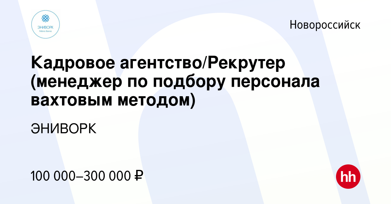 Вакансия Кадровое агентство/Рекрутер (менеджер по подбору персонала  вахтовым методом) в Новороссийске, работа в компании ЭНИВОРК (вакансия в  архиве c 16 декабря 2023)