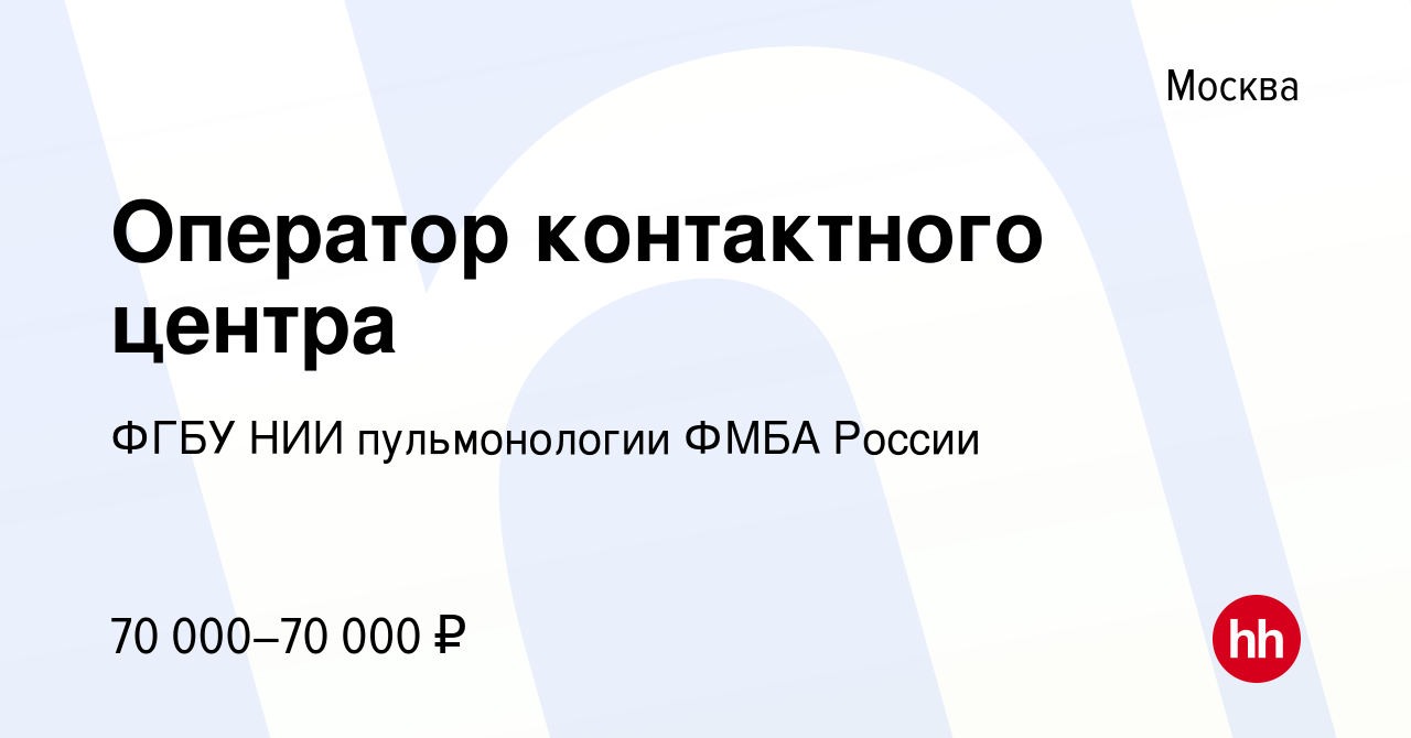 Вакансия Оператор контактного центра в Москве, работа в компании ФГБУ НИИ  пульмонологии ФМБА России (вакансия в архиве c 7 февраля 2024)