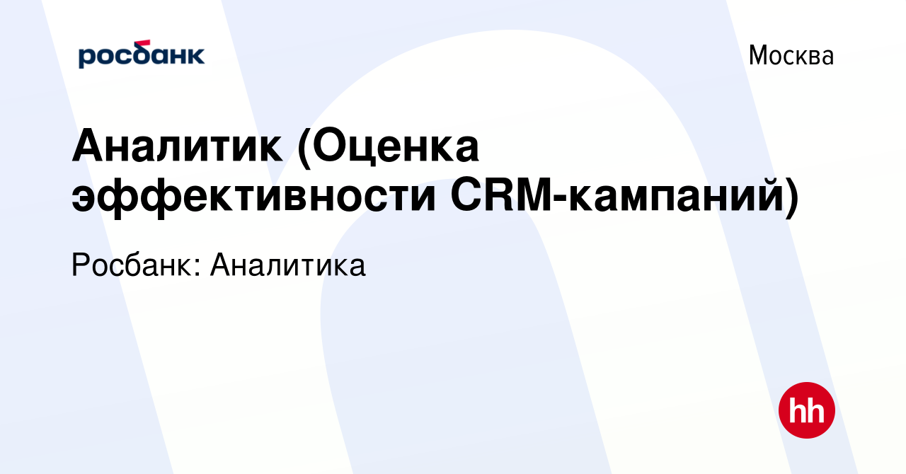 Вакансия Аналитик (Оценка эффективности CRM-кампаний) в Москве, работа в  компании Росбанк: Аналитика (вакансия в архиве c 11 января 2024)