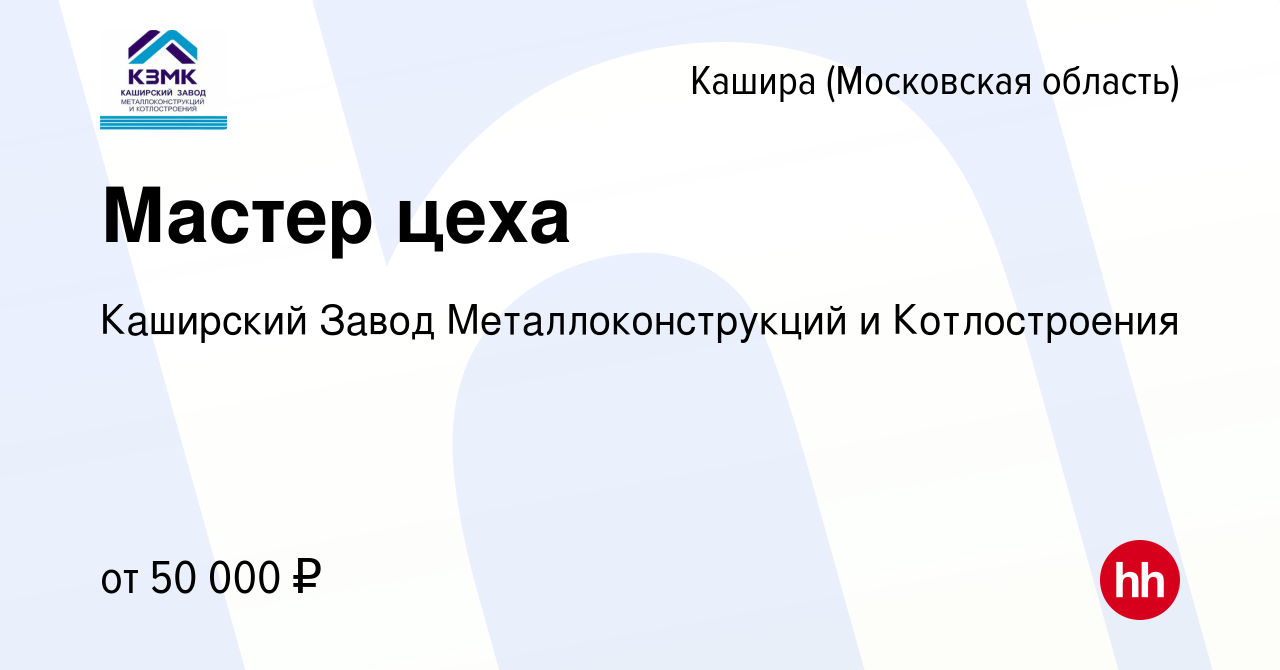 Вакансия Мастер цеха в Кашире, работа в компании Каширский Завод  Металлоконструкций и Котлостроения (вакансия в архиве c 16 декабря 2023)