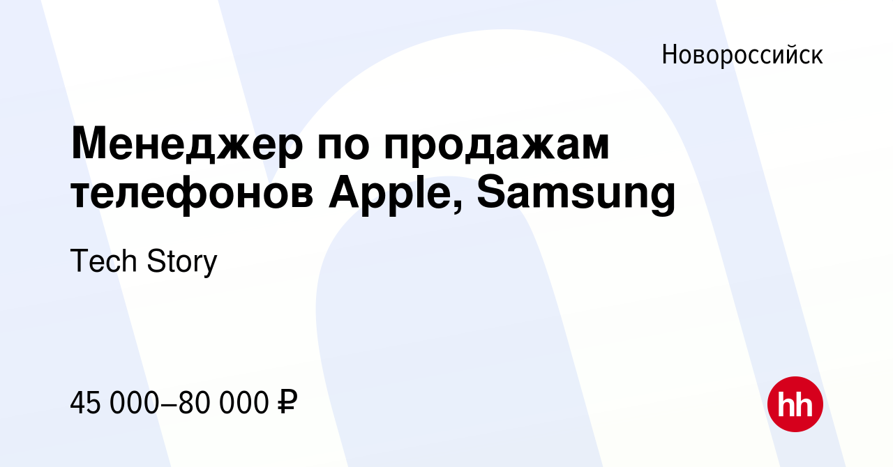 Вакансия Менеджер по продажам телефонов Apple, Samsung в Новороссийске,  работа в компании Tech Story (вакансия в архиве c 16 декабря 2023)