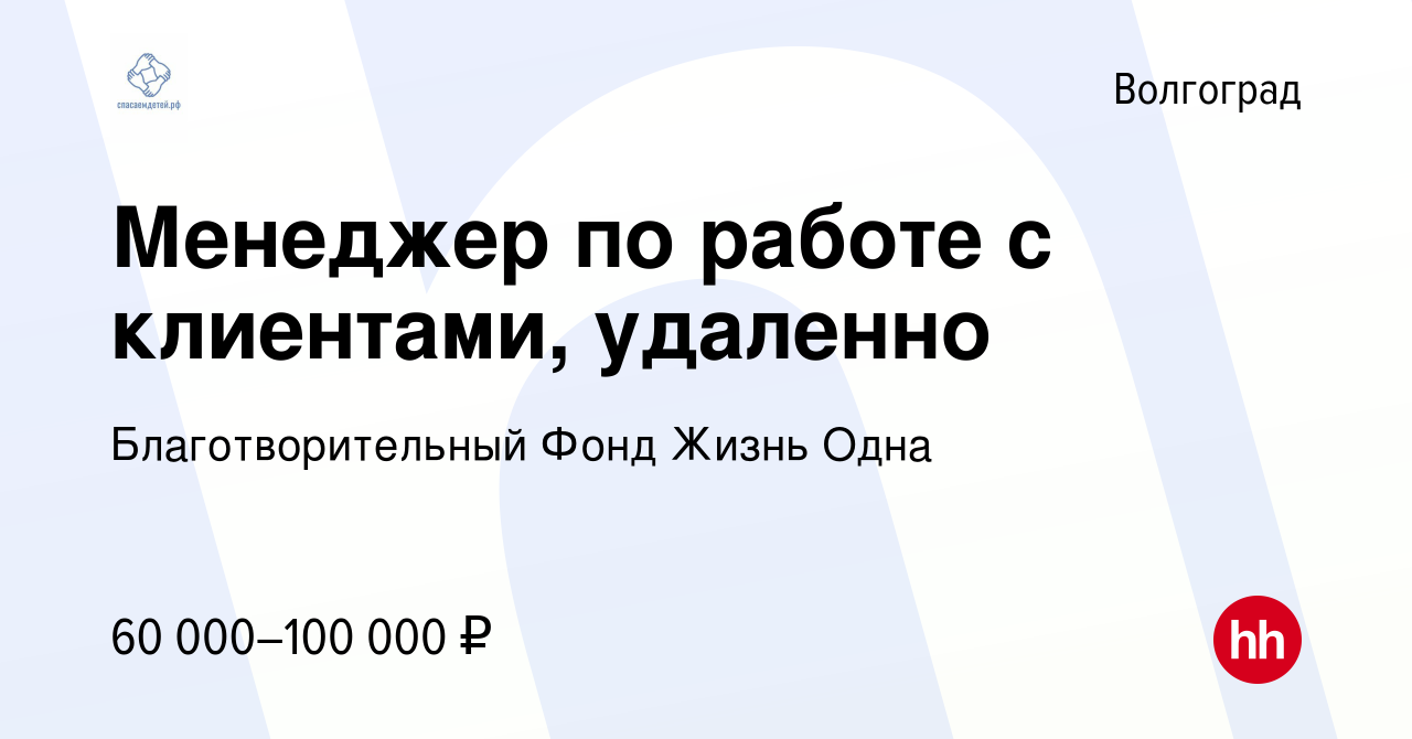 Вакансия Менеджер по работе с клиентами, удаленно в Волгограде, работа в  компании Благотворительный Фонд Жизнь Одна (вакансия в архиве c 16 декабря  2023)