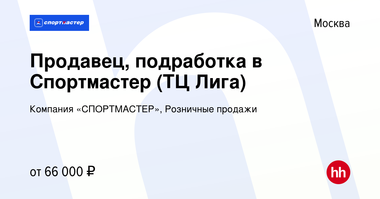 Вакансия Продавец, подработка в Спортмастер (ТЦ Лига) в Москве, работа в  компании Компания «СПОРТМАСТЕР», Розничные продажи (вакансия в архиве c 12  января 2024)