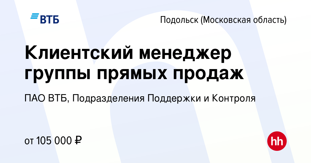 Вакансия Клиентский менеджер группы прямых продаж в Подольске (Московская  область), работа в компании ПАО ВТБ, Подразделения Поддержки и Контроля  (вакансия в архиве c 15 января 2024)