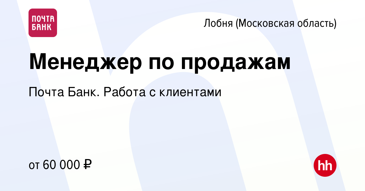 Вакансия Менеджер по продажам в Лобне, работа в компании Почта Банк. Работа  с клиентами (вакансия в архиве c 16 декабря 2023)