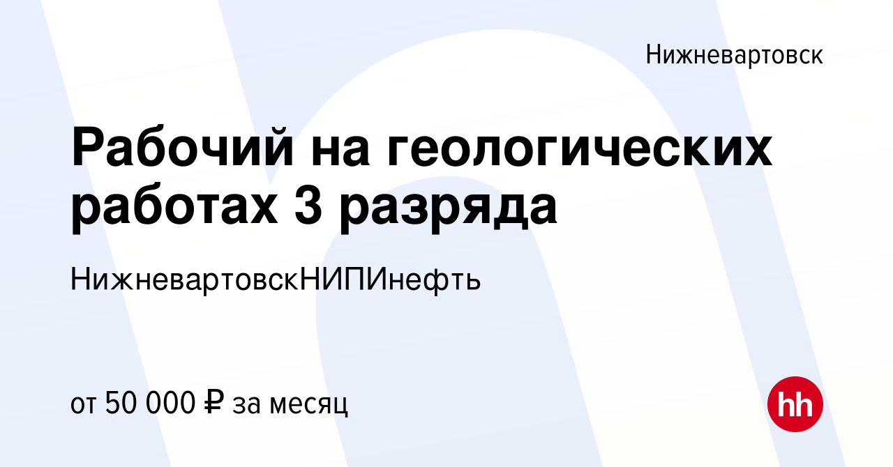 Вакансия Рабочий на геологических работах 3 разряда в Нижневартовске, работа  в компании НижневартовскНИПИнефть (вакансия в архиве c 18 марта 2024)