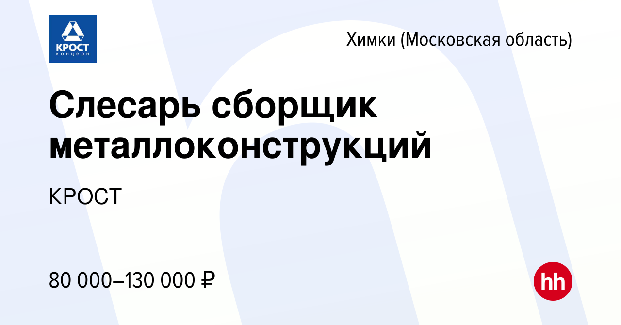 Вакансия Слесарь сборщик металлоконструкций в Химках, работа в компании  КРОСТ (вакансия в архиве c 16 декабря 2023)