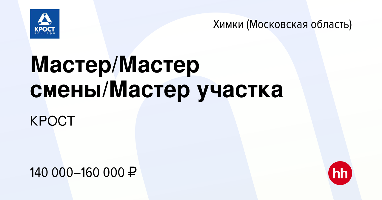 Вакансия Мастер/Мастер смены/Мастер участка в Химках, работа в компании  КРОСТ (вакансия в архиве c 16 декабря 2023)