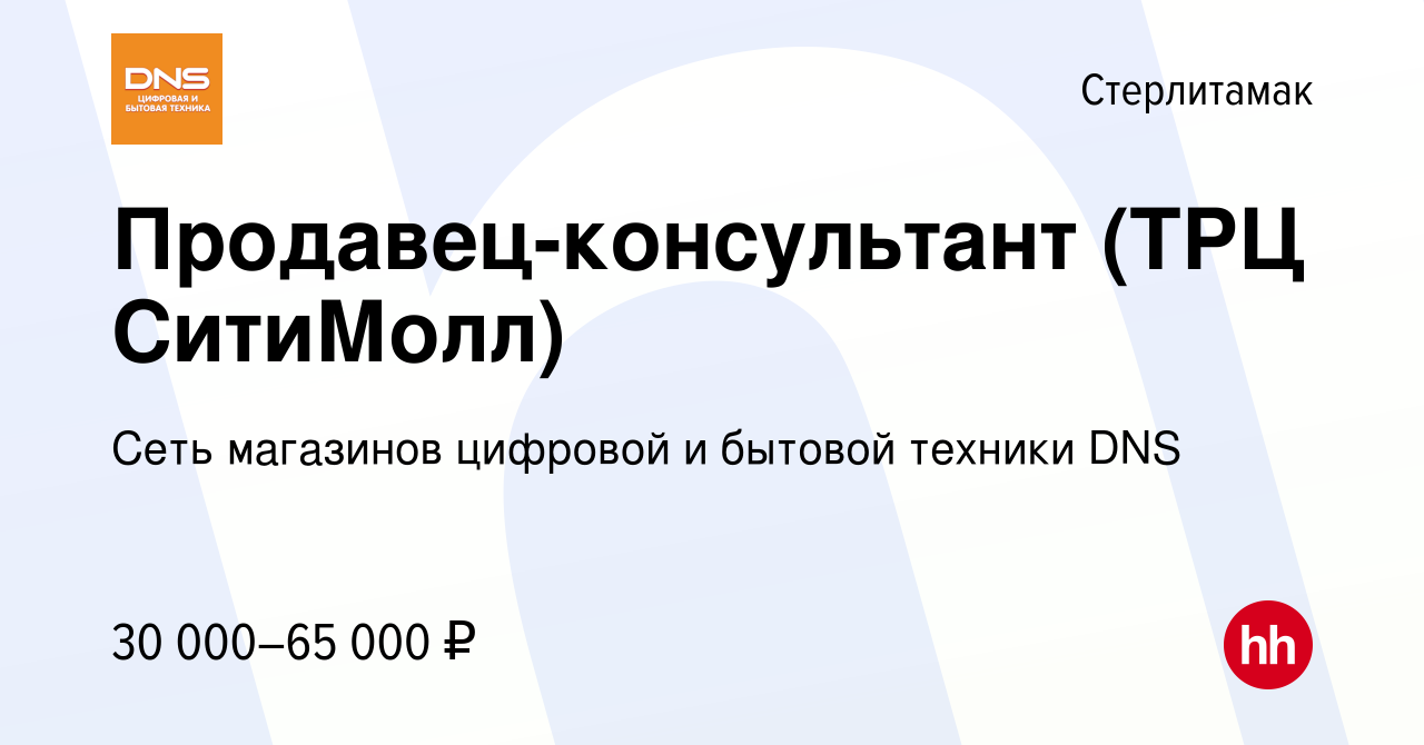 Вакансия Продавец-консультант (ТРЦ СитиМолл) в Стерлитамаке, работа в  компании Сеть магазинов цифровой и бытовой техники DNS (вакансия в архиве c  28 марта 2024)