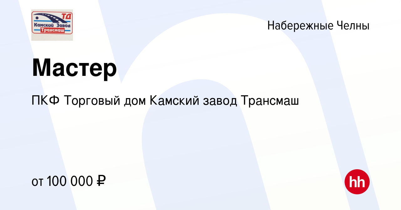 Вакансия Мастер в Набережных Челнах, работа в компании ПКФ Торговый дом  Камский завод Трансмаш (вакансия в архиве c 16 декабря 2023)