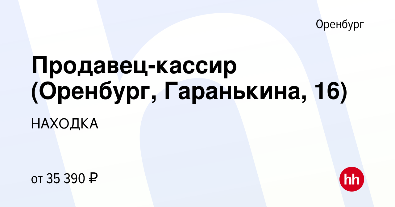 Вакансия Продавец-кассир (Оренбург, Гаранькина, 16) в Оренбурге, работа в  компании НАХОДКА (вакансия в архиве c 16 января 2024)