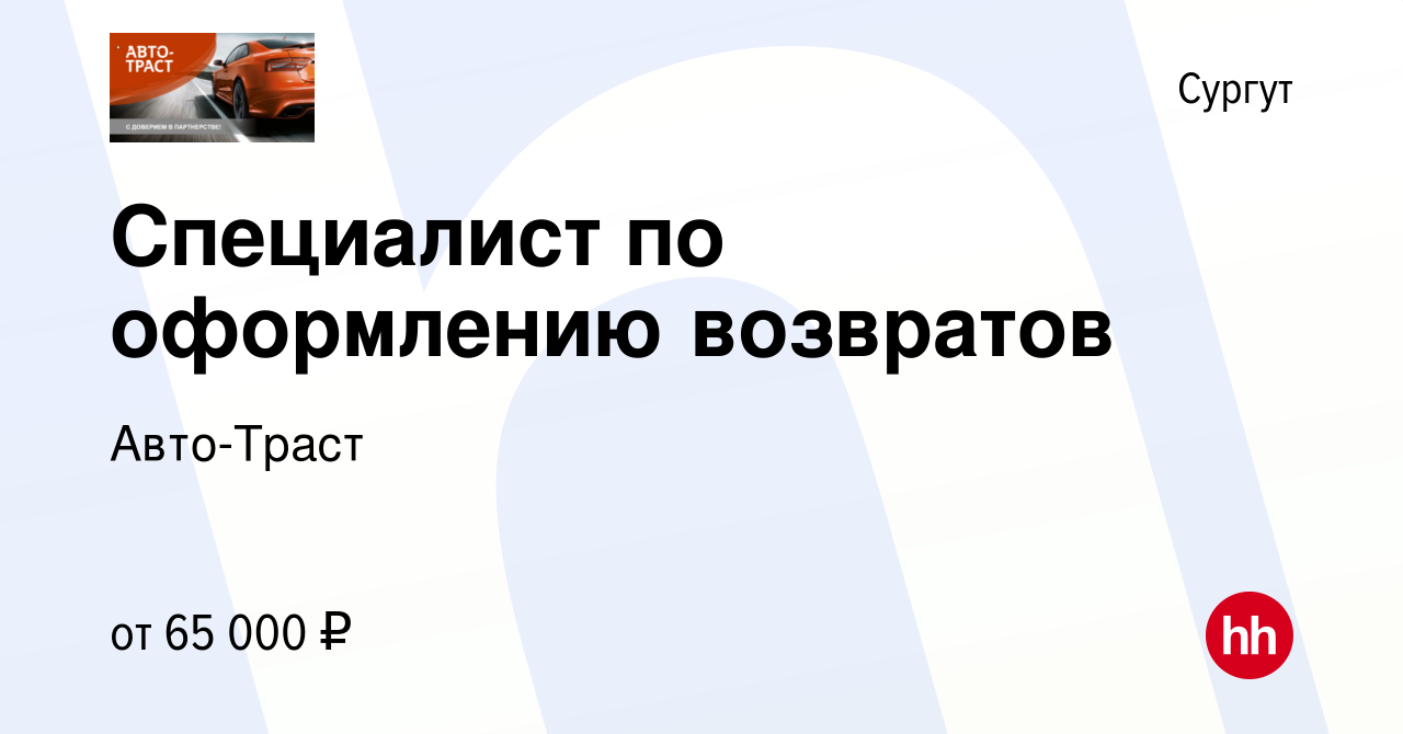 Вакансия Специалист по оформлению возвратов в Сургуте, работа в компании  Авто-Траст (вакансия в архиве c 1 февраля 2024)