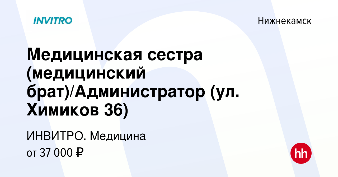 Вакансия Медицинская сестра (медицинский брат)/Администратор (ул. Химиков  36) в Нижнекамске, работа в компании ИНВИТРО. Медицина (вакансия в архиве c  16 декабря 2023)