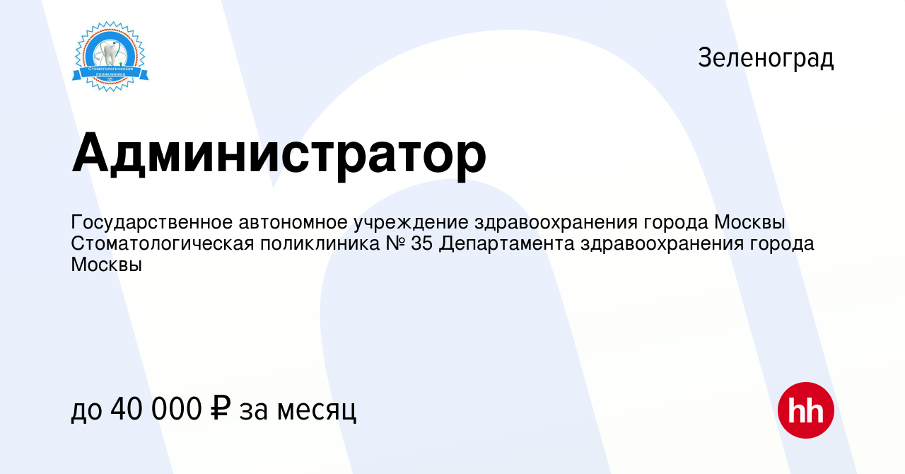 Вакансия Администратор в Зеленограде, работа в компании Государственное  автономное учреждение здравоохранения города Москвы Стоматологическая  поликлиника № 35 Департамента здравоохранения города Москвы (вакансия в  архиве c 10 декабря 2023)