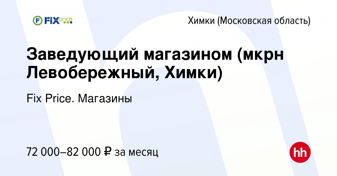 Вакансия Заведующий магазином (мкрн Левобережный, Химки) в Химках, работа в  компании Fix Price. Магазины (вакансия в архиве c 10 декабря 2023)