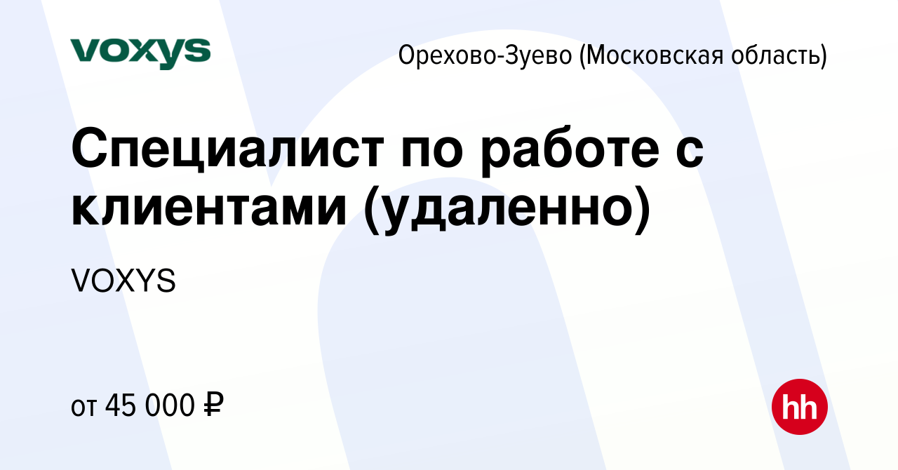 Вакансия Специалист по работе с клиентами (удаленно) в Орехово-Зуево, работа  в компании VOXYS (вакансия в архиве c 8 февраля 2024)