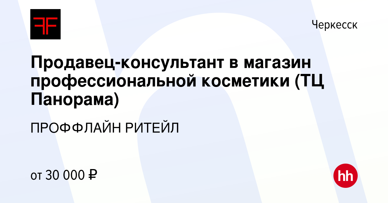 Вакансия Продавец-консультант в магазин профессиональной косметики (ТЦ  Панорама) в Черкесске, работа в компании ПРОФФЛАЙН РИТЕЙЛ (вакансия в  архиве c 10 апреля 2024)