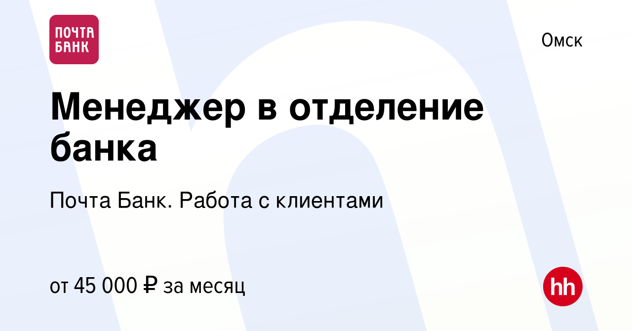 Вакансия Менеджер в отделение банка в Омске, работа в компании Почта Банк.  Работа с клиентами (вакансия в архиве c 17 декабря 2023)