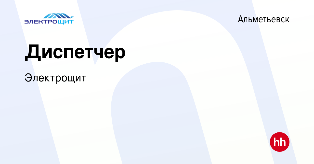 Вакансия Диспетчер в Альметьевске, работа в компании Электрощит (вакансия в  архиве c 17 декабря 2023)