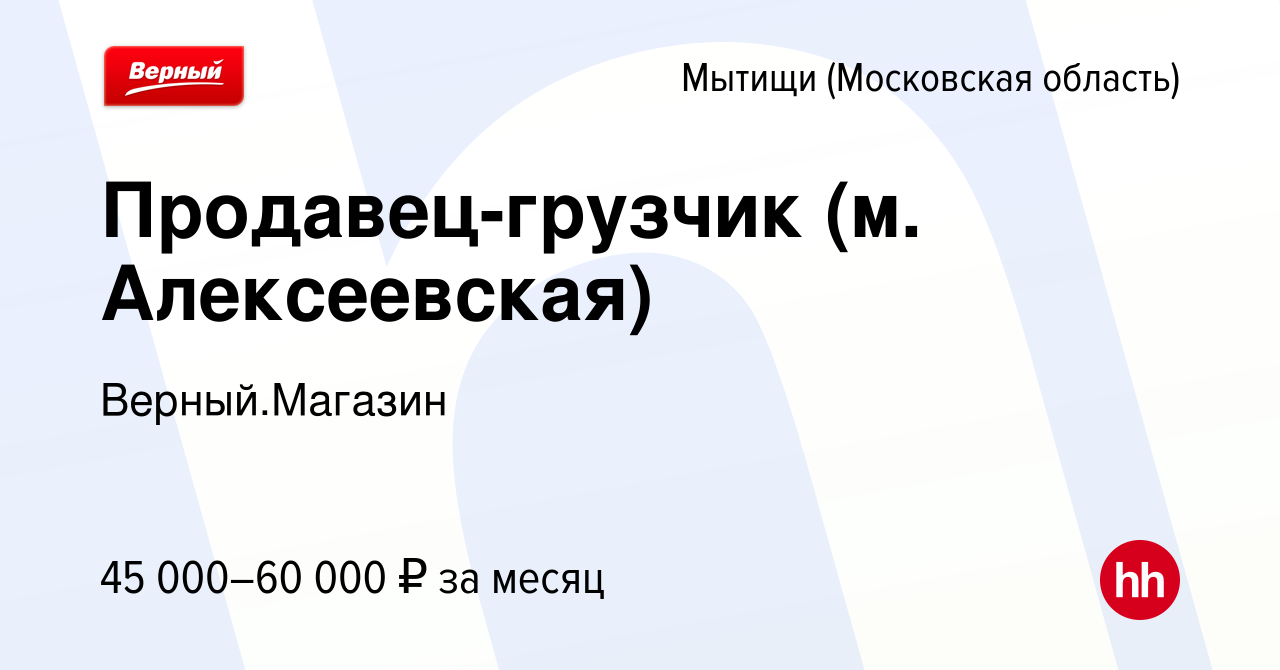 Вакансия Продавец-грузчик (м. Алексеевская) в Мытищах, работа в компании  Верный.Магазин (вакансия в архиве c 8 февраля 2024)