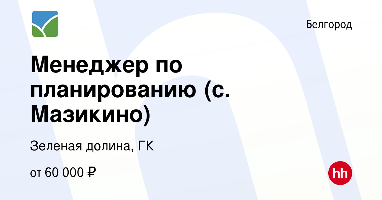 Вакансия Менеджер по планированию (с. Мазикино) в Белгороде, работа в  компании Зеленая долина, ГК (вакансия в архиве c 21 ноября 2023)