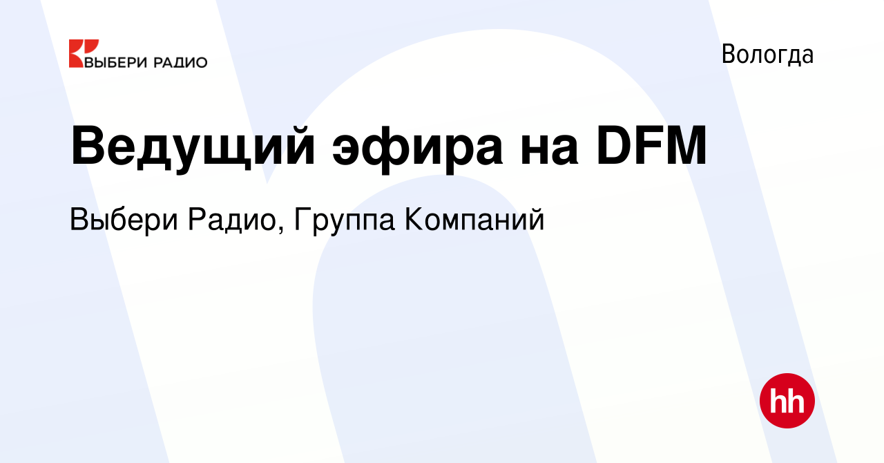 Вакансия Ведущий эфира на DFM в Вологде, работа в компании Выбери Радио,  Группа Компаний (вакансия в архиве c 17 декабря 2023)