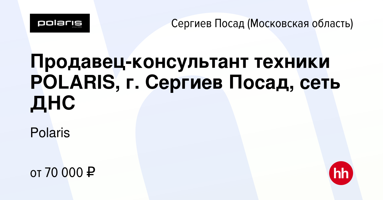 Вакансия Продавец-консультант техники POLARIS, г. Сергиев Посад, сеть ДНС в Сергиев  Посаде, работа в компании Polaris (вакансия в архиве c 13 декабря 2023)