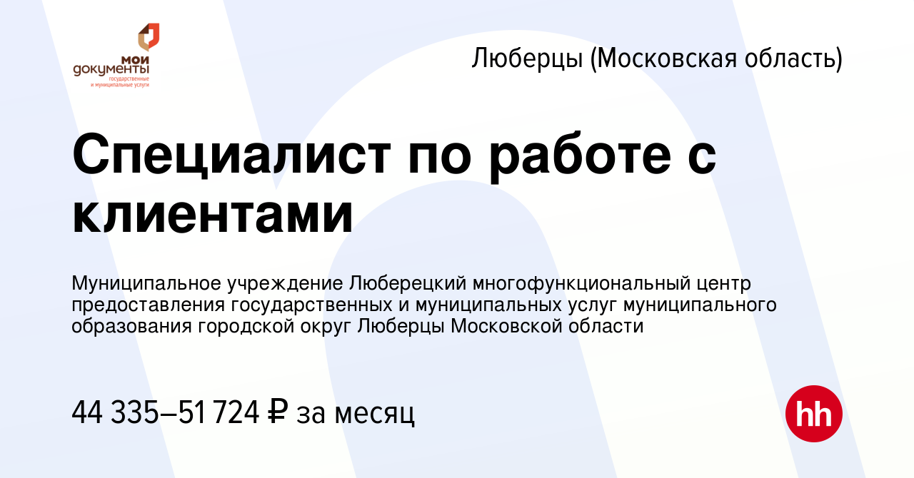 Вакансия Специалист по работе с клиентами в Люберцах, работа в компании  Муниципальное учреждение Люберецкий многофункциональный центр  предоставления государственных и муниципальных услуг муниципального  образования городской округ Люберцы Московской ...