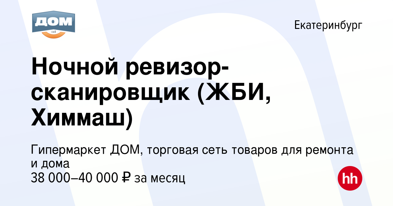 Вакансия Ночной ревизор-сканировщик (ЖБИ, Химмаш) в Екатеринбурге, работа в  компании Гипермаркет ДОМ, торговая сеть товаров для ремонта и дома  (вакансия в архиве c 17 декабря 2023)