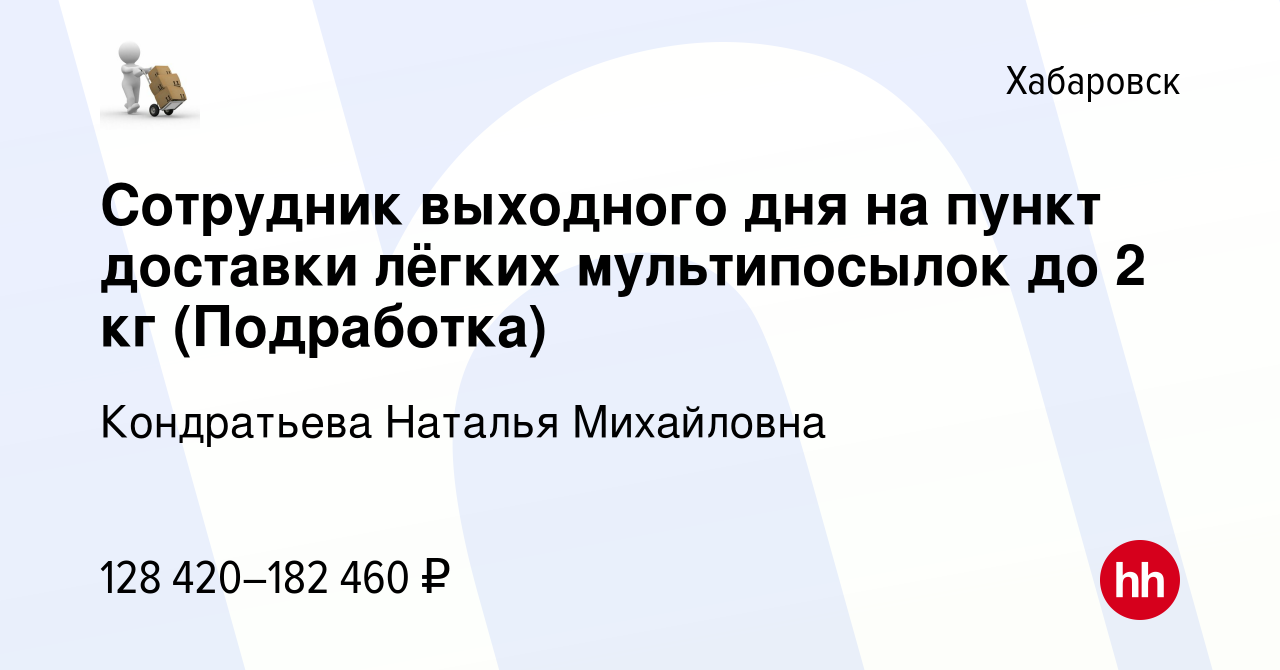 Вакансия Сотрудник выходного дня на пункт доставки лёгких мультипосылок до  2 кг (Подработка) в Хабаровске, работа в компании Кондратьева Наталья  Михайловна (вакансия в архиве c 17 декабря 2023)