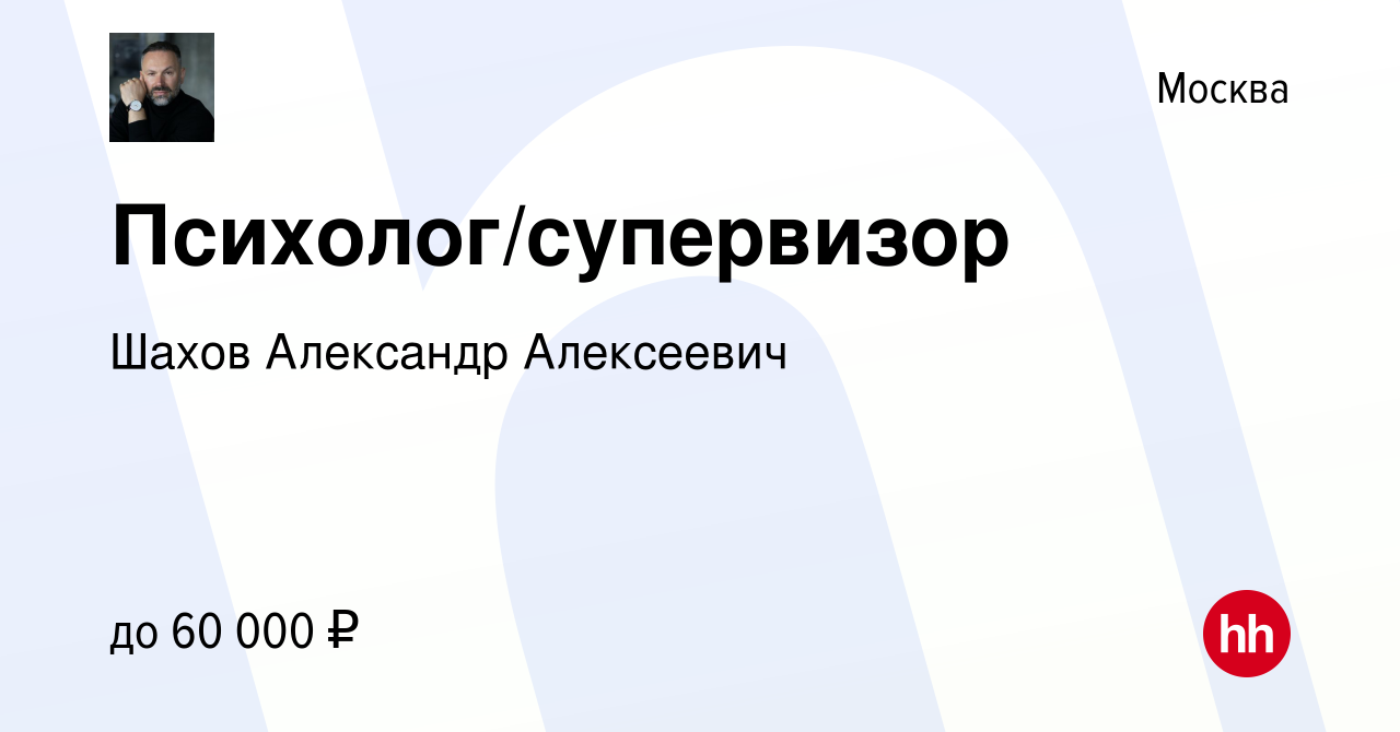 Вакансия Психолог/супервизор в Москве, работа в компании Шахов Александр  Алексеевич (вакансия в архиве c 14 декабря 2023)