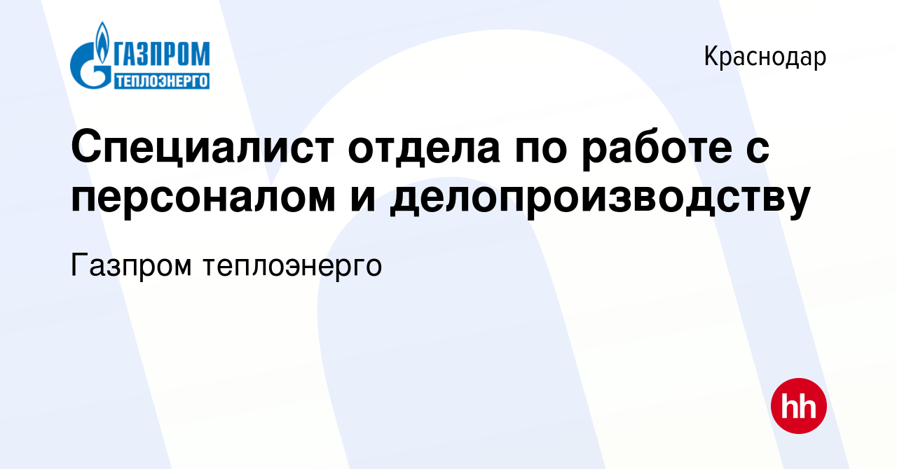 Вакансия Специалист отдела по работе с персоналом и делопроизводству в  Краснодаре, работа в компании Газпром теплоэнерго (вакансия в архиве c 17  декабря 2023)