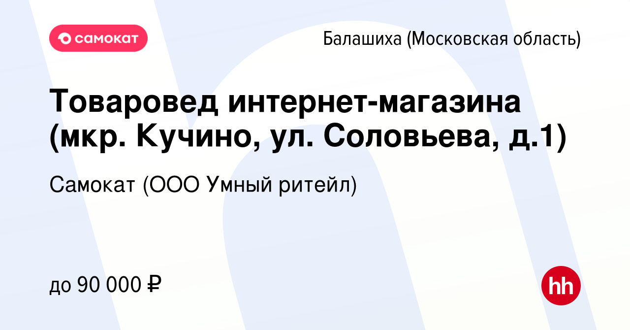 Вакансия Товаровед интернет-магазина (мкр. Кучино, ул. Соловьева, д.1) в  Балашихе, работа в компании Самокат (ООО Умный ритейл) (вакансия в архиве c  19 декабря 2023)