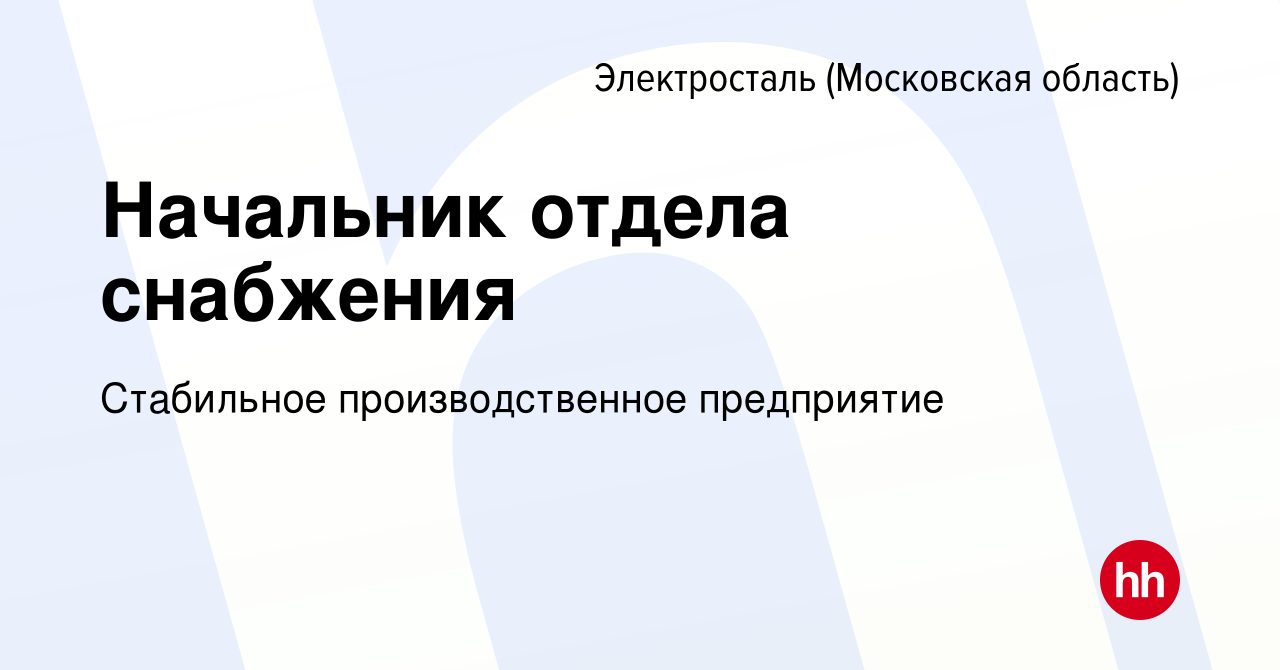 Вакансия Начальник отдела снабжения в Электростали, работа в компании  Стабильное производственное предприятие (вакансия в архиве c 17 декабря  2023)