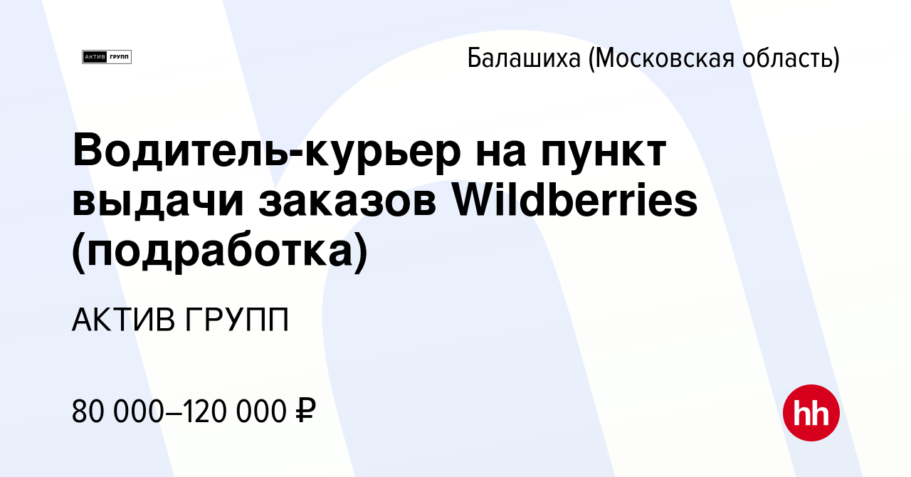 Вакансия Водитель-курьер на пункт выдачи заказов Wildberries (подработка) в  Балашихе, работа в компании АКТИВ ГРУПП (вакансия в архиве c 17 декабря  2023)